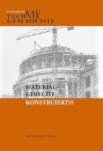 Materialgerecht konstruiert!?! Tagungsband der Fünften Jahrestagung der Gesellschaft für Bautechnikgeschichte 10. bis 11. Juni 2021: Tagungsband der ... der Gesellschaft für Bautechnikgeschichte)