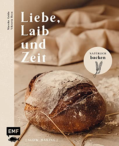 Liebe, Laib und Zeit – Natürlich Brot backen: 70 Rezepte: Buchweizen-Sauerteigbrot, Walnussbrot, Franzbrötchen, Zucchini-Zitronen-Kuchen mit Pistazienguss und mehr