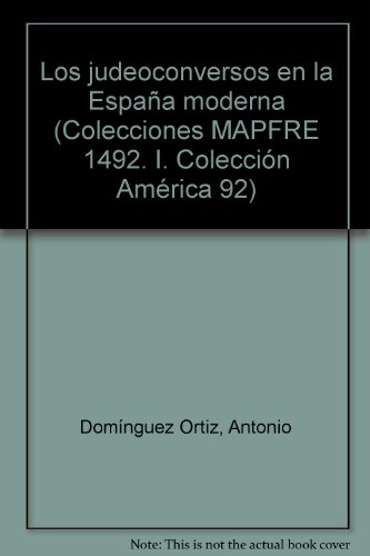 Los judeoconversos en la Espa±a moderna (Colecciones MAPFRE 1492. I. Colecci=...