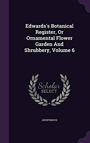 Edwards's Botanical Register, Or Ornamental Flower Garden And Shrubbery, Volume 6