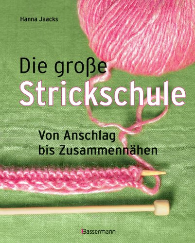 Die große Strickschule: Von Anschlag bis Zusammennähen