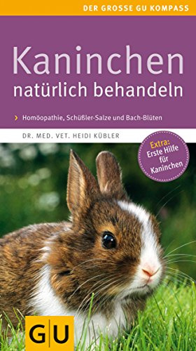 Kaninchen natürlich behandeln: Homöopathie, Schüßler-Salze und Bach Blüten. Extra: Erste Hilfe für Kaninchen. (GU Der große Kompass)