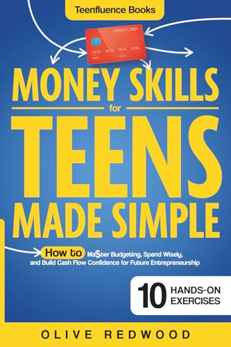 Money Skills for Teens Made Simple: The Perfect Beginner’s Guide on How to Master Budgeting, Spend Wisely, and Build Cash Flow Confidence for Future Entrepreneurship (Teenfluence Books)