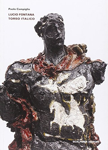 Lucio Fontana. Torso italico. Ediz. illustrata (Una sola opera)