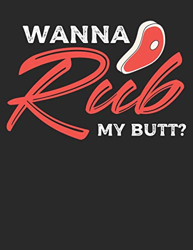 Mein Grillbuch: ♦ deine eigenen Grillrezepte auf einen Blick ♦ Vorausgefülltes Grillprotokoll für deine eigenen Rezepte und Fleisch-Kreationen ♦ ... A4+ Format ♦ Motiv: Wanna rub my butt