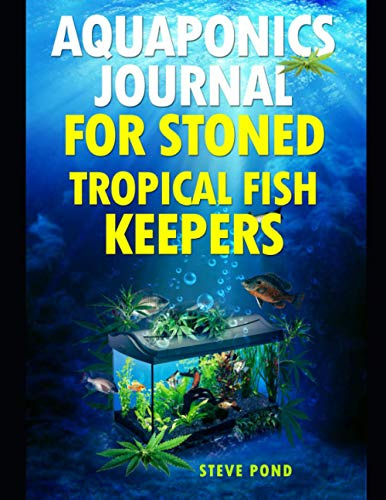Aquaponics Journal for Stoned Tropical Fish Keepers: Home Aquaponics System Maintenance Journal for Organic Marijuana Cultivation