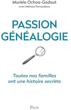 Passion généalogie: Toutes nos familles ont une histoire secrète