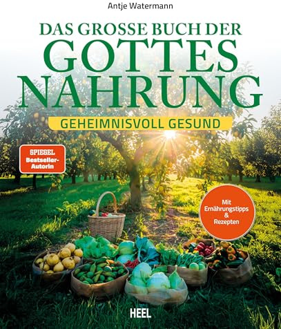 Das große Buch der Gottesnahrung: Geheimnisvoll gesund - 40 heilsame Rezepte für Körper & Seele – frisch, natürlich und unverarbeitet – genussvolle Ernährung für ein gesundes Leben – Iss Dich gesund