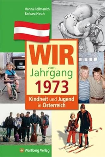 Wir vom Jahrgang 1973 - Kindheit und Jugend in Österreich - Geschenkbuch zum 53. Geburtstag - Jahrgangsbuch mit Geschichten, Fotos und Erinnerungen mitten aus dem Alltag (Jahrgangsbände Österreich)
