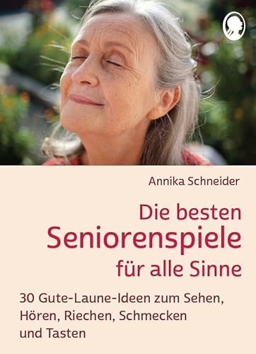 Die besten Seniorenspiele für alle Sinne: 30 Gute-Laune-Ideen zum Sehen, Hören, Riechen und Schmecken (Demenz. Ratgeber. Beschäftigung. Aktivierung. Gedächtnistraining)