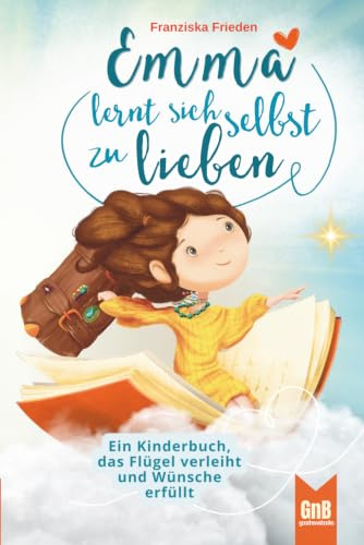 Emma lernt sich selbst zu lieben – Ein Kinderbuch, das Flügel verleiht und Wünsche erfüllt (Die Emma Bücher sind das perfekte Geschenk für mehr ... Für Kinder im Alter von 6-10 Jahren, Band 3)