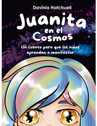 Juanita en el cosmos. Un cuento para que los niños aprendan a manifestar y visualizar sus sueños y pensamientos en positivo. Tapa DURA