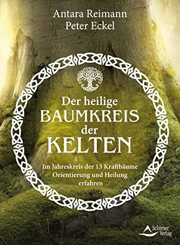 Der heilige Baumkreis der Kelten- Im Jahreskreis der 13 Kraftbäume Orientierung und Heilung erfahren