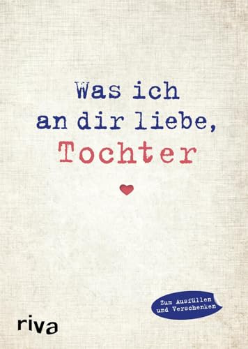 Was ich an dir liebe, Tochter: Eine originelle Liebeserklärung zum Ausfüllen und Verschenken. Das perfekte Geschenk/Geschenkidee zu Geburtstag, ... Ostern, Geburtstag, Abschluss (WIADL)