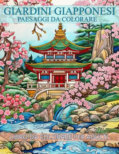 Giardini Giapponesi: Paesaggi da Colorare per Adulti, Bellissime Illustrazioni con Disegni di Ispirazione Asiatica, Zen e Creatività per Rilassarsi e Ridurre l'ansia e lo Stress