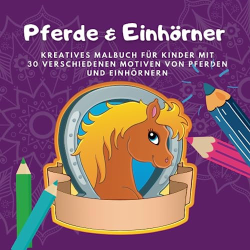 Pferde und Einhörner: Malbuch für Kinder, Jugendliche und Erwachsene (Malbuch zur Steigerung der Kreativität, Konzentration und zum Stressabbau)