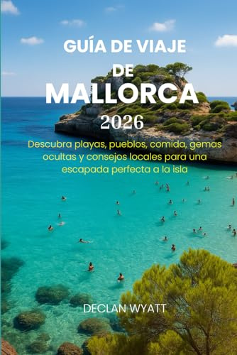 GUÍA DE VIAJE DE MALLORCA 2026: Descubra playas, pueblos, comida, gemas ocultas y consejos locales para una escapada perfecta a la isla