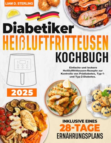 Diabetiker Heißluftfritteusen Kochbuch: Einfache und leckere Heißluftfritteusen-Rezepte zur Kontrolle von Prädiabetes, Typ-1- und Typ-2-Diabetes. Inklusive eines 28-Tage-Ernährungsplans