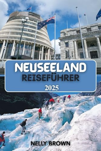 Neuseeland Reiseführer 2025: Erkunden Sie epische Landschaften, die Maori-Kultur und die wichtigsten Reiseziele im Jahr 2025