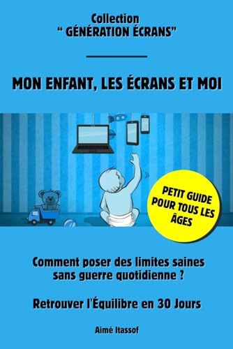 Mion enfant, les écrans et moi: Le Guide en 30 Jours Pour Retrouver l'Équilibre Familial et Poser des Limites Sans Conflit