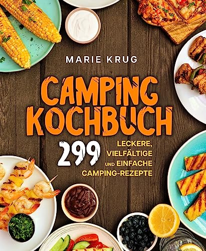 Camping Kochbuch: 299 leckere, vielfältige und einfache Camping-Rezepte.