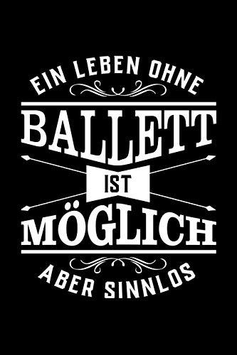 Ein Leben Ohne Ballett Ist Möglich Aber Sinnlos: Notizbuch Für Ballettbegeisterte Egal Ob Frau Mann Oder Kind I Geschenke Mag Jeder I Sogar Vereinsmitglieder I Blanke Seiten
