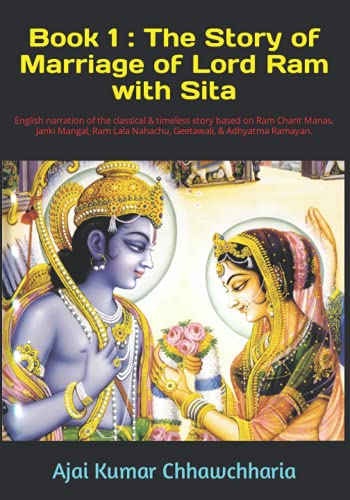 Book 1:The Story of Marriage of Lord Ram with Sita: English narration of the classical & timeless story based on Ram Charit Manas, Janki Mangal, Ram Lala Nahachu, Geetawali, & Adhyatma Ramayan.