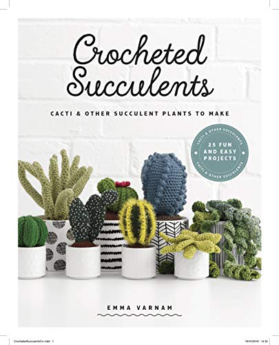 Crocheted Succulents: Cacti and Succulent Projects to Make: Cacti and Other Succulent Plants to Make