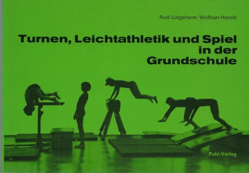 Turnen, Leichtathletik und Spiel in der Grundschule. Unterrichtshilfen mit 40 Stundenbildern für Jungen und Mädchen im Alter von sechs bis zehn Jahren