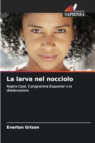 La larva nel nocciolo: Regina Casé, il programma Esquenta! e la diseducazione