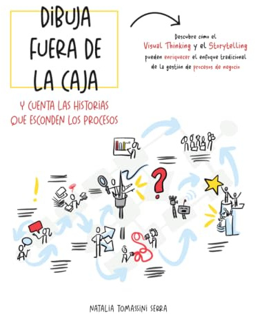 Dibuja fuera de la caja: Y cuenta las historias que esconden los procesos utilizando el visual thinking y el storytelling: Descubre cómo el visual ... de la gestión de procesos de negocio
