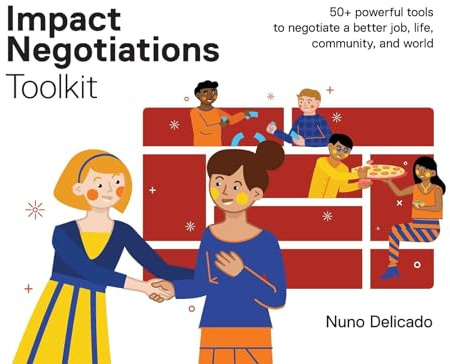 Impact Negotiations Toolkit: 50+ powerful tools to negotiate a better job, life, community, and world