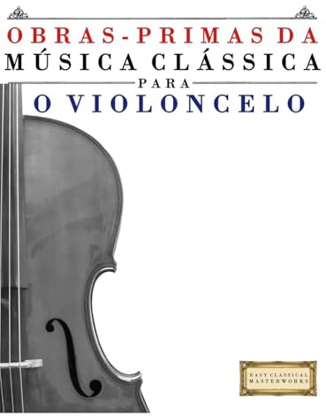 Obras-Primas da Música Clássica para o Violoncelo: Peças fáceis de Bach, Beethoven, Brahms, Handel, Haydn, Mozart, Schubert, Tchaikovsky, Vivaldi e Wagner