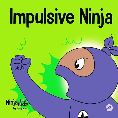 Impulsive Ninja: A Social, Emotional Book For Kids About Impulse Control for School and Home: 58 (Ninja Life Hacks)
