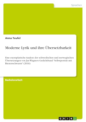 Moderne Lyrik und ihre Übersetzbarkeit: Eine exemplarische Analyse der schwedischen und norwegischen Übersetzungen von Jan Wagners Gedichtband Selbstporträt mit Bienenschwarm (2016)