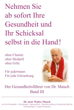 Nehmen Sie ab sofort Ihre Gesundheit und Ihr Schicksal selbst in die Hand! Band III Gesundheitsführer: Ohne Chemie - ohne Skalpell - ohne Gift - Für jede Erkrankung - Für Jedermann