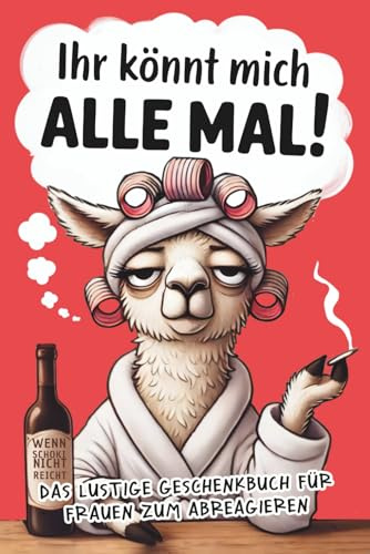 Ihr könnt mich alle mal!: Das freche Anti-Stress-Geschenkbuch für Frauen voller Humor, Herz & kleinen Auszeiten zum Abschalten