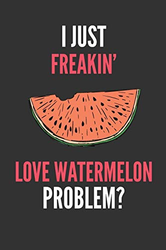 I Just Freakin' Love Watermelon: Funny Fruit Lover's Lined Notebook Journal 110 Pages Great Gift
