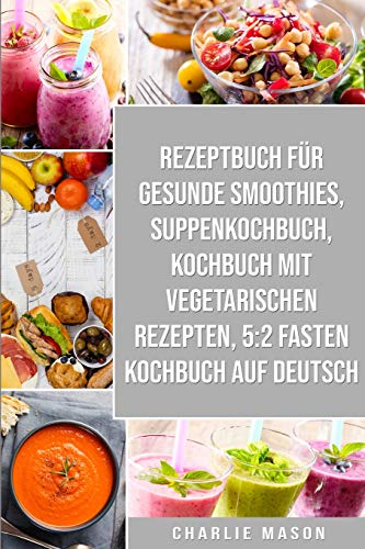 Rezeptbuch für gesunde Smoothies & Suppenkochbuch & Kochbuch Mit Vegetarischen Rezepten & 5:2 Fasten Kochbuch Auf Deutsch