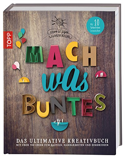 Mach was Buntes: Das ultimative Kreativbuch mit über 700 Ideen zum Basteln, Handarbeiten und Dekorieren. Mit 10 farbenfrohen Lesezeichen