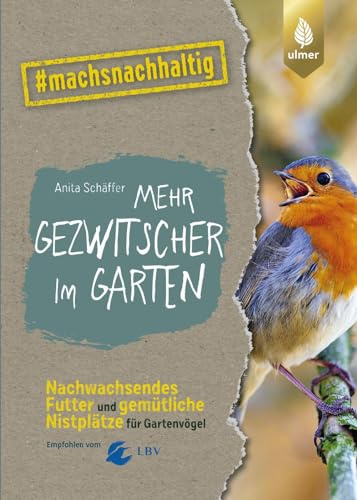 Mehr Gezwitscher im Garten: Nachwachsendes Futter und gemütliche Nistplätze für Gartenvögel. #machsnachhaltig. Empfohlen vom Landesbund für ... alle, die jetzt mit dem Weltretten anfangen.)