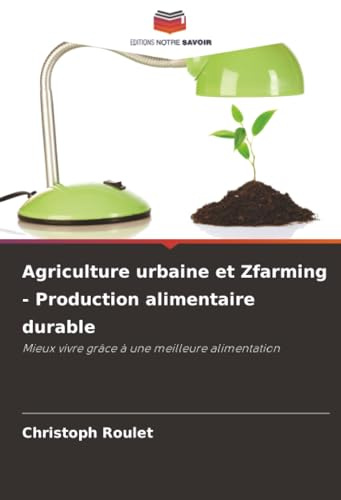 Agriculture urbaine et Zfarming - Production alimentaire durable: Mieux vivre grâce à une meilleure alimentation