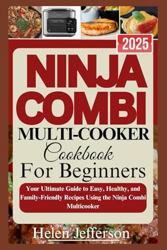 Ninja Combi Multi-Cooker Cookbook for Beginners 2025: Your Ultimate Guide to Easy, Healthy, and Family-Friendly Recipes Using the Ninja Combi Multicooker