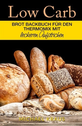 Low Carb Brot Backbuch: für den Thermomix mit leckeren Aufstrichen