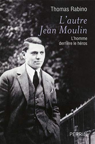 L'autre Jean Moulin : L'homme derrière le héros