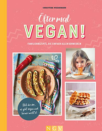 Öfter mal vegan!: Vegane Familienrezepte, die einfach allen schmecken