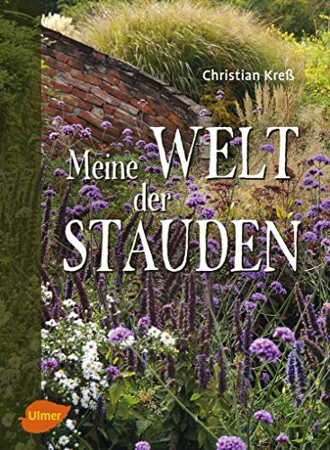 Meine Welt der Stauden: Staudenbeete anlegen, pflegen und verändern