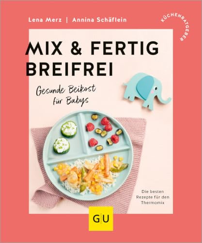 Mix & Fertig breifrei: Gesunde Beikost für Babys - Die besten Rezepte für den Thermomix