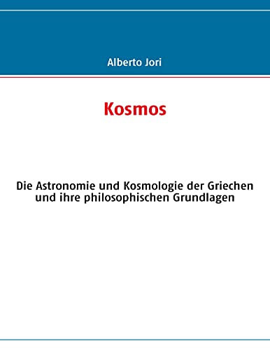Kosmos: Die Astronomie und Kosmologie der Griechen und ihre philosophischen Grundlagen