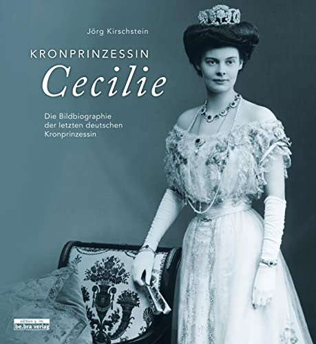 Kronprinzessin Cecilie: Die Bildbiographie der letzten deutschen Kronprinzessin